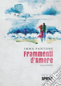 Frammenti d'amore libro di Pantone Imma