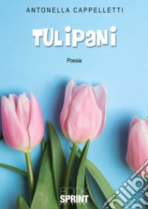 Tulipani libro di Cappelletti Antonella