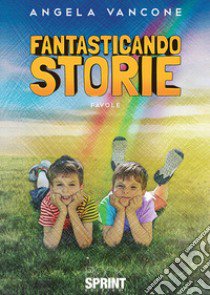 Fantasticando storie libro di Vancone Angela