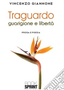 Traguardo guarigione e libertà libro di Giannone Vincenzo