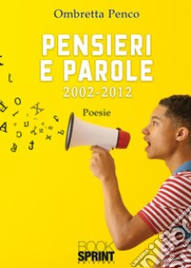 Pensieri e parole. 2002-2012 libro di Penco Ombretta