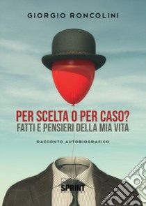 Per scelta o per caso? libro di Roncolini Giorgio