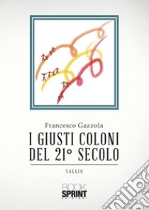 I giusti coloni del 21° secolo libro di Gazzola Francesco