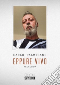 Eppure vivo libro di Palmisani Carlo