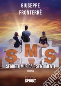 SMS. Segreti, musica e sentimenti libro di Fronterrè Giuseppe