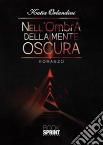 Nell'ombra della mente oscura libro di Orlandini Katia