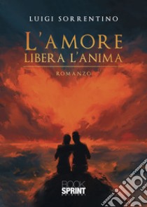 L'amore libera l'anima libro di Sorrentino Luigi