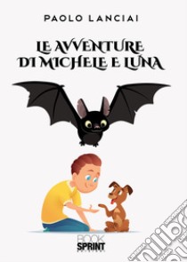 Le avventure di Michele e Luna libro di Lanciai Paolo