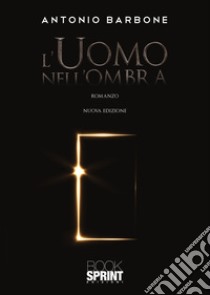 L'uomo nell'ombra. Nuova ediz. libro di Barbone Antonio