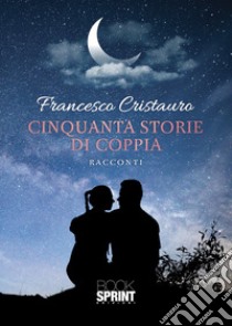 Cinquanta storie di coppia libro di Cristauro Francesco