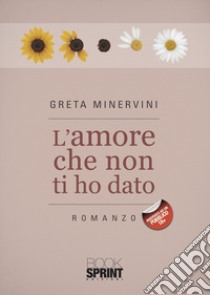 L'amore che non ti ho dato libro di Minervini Greta