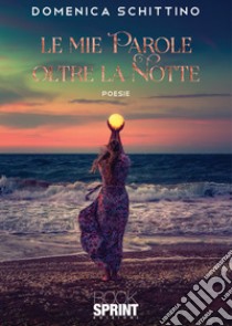 Le mie parole oltre la notte libro di Schittino Domenica