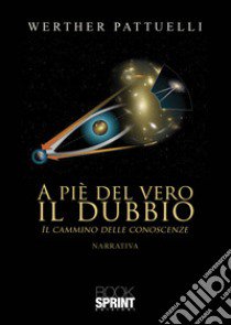 A piè del vero il dubbio. Il cammino delle conoscenze libro di Pattuelli Werther