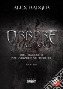 Orrore italiano. Dieci racconti dell'orrore e del thriller libro di Badger Alex