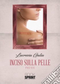 Inciso sulla pelle libro di Galia Lucrezia