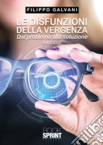 Le disfunzioni della vergenza. Dal problema alla soluzione libro di Galvani Filippo