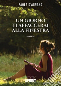 Un giorno ti affaccerai alla finestra libro di D'Agnano Paola