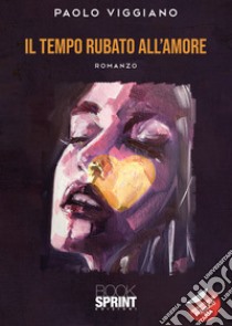 Il tempo rubato all'amore libro di Viggiano Paolo