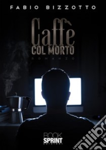 Caffè col morto libro di Bizzotto Fabio