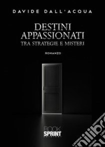 Destini appassionati. Tra strategie e misteri libro di Dall'Acqua Davide