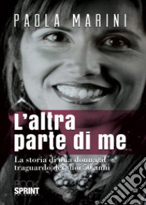 L'altra parte di me. La storia di una donna al traguardo dei suoi 50 anni libro di Marini Paola