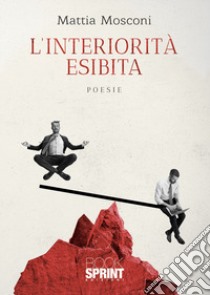 L'interiorità esibita libro di Mosconi Mattia