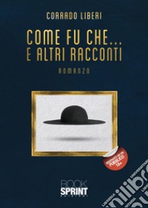 Come fu che... e altri racconti libro di Liberi Corrado