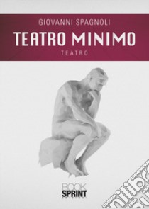 Teatro minimo libro di Spagnoli Giovanni