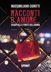 Racconti d'amore... chiavi delle porte dell'anima libro di Cignitti Massimiliano