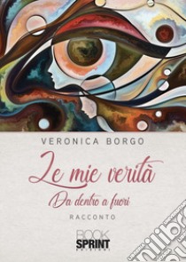 Le mie verità libro di Borgo Veronica