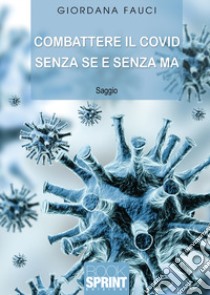 Combattere il Covid senza se e senza ma libro di Fauci Giordana