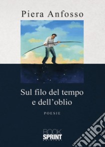 Sul filo del tempo e dell'oblio libro di Anfosso Piera