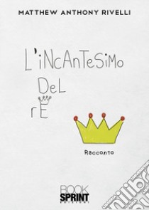 L'incantesimo del re libro di Rivelli Matthew Anthony