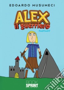 Alex il guerriero libro di Musumeci Edoardo