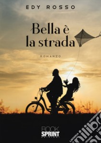 Bella è la strada libro di Rosso Edy