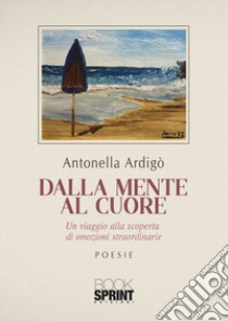 Dalla mente al cuore libro di Ardigò Antonella