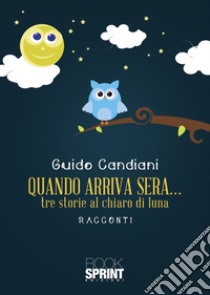 Quando arriva sera... tre storie al chiaro di luna libro di Candiani Guido