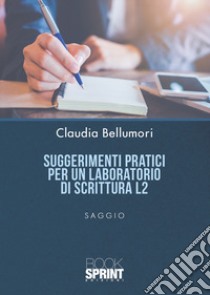 Suggerimenti pratici per un laboratorio di scrittura L2 libro di Bellumori Claudia