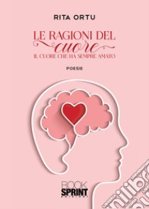 Le ragioni del cuore libro di Ortu Rita