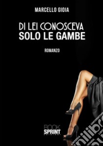 Di lei conosceva solo le gambe libro di Gioia Marcello