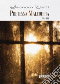 Poetessa maledetta libro di Betti Eleonora