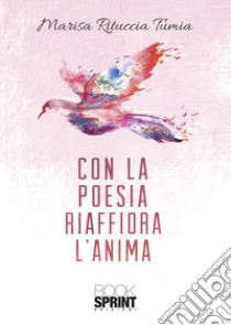 Con la poesia riaffiora l'anima libro di Tumia Rituccia Marisa