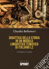 Didattica della storia in un modulo linguistico tematico di italiano L2 libro di Bellumori Claudia