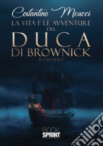 La vita e le avventure del Duca di Brownick libro di Meucci Costantino