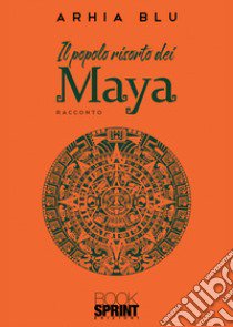 Il popolo risorto dei Maya libro di Blu Arhia