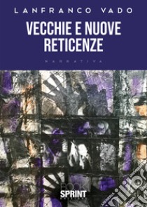 Vecchie e nuove reticenze libro di Vado Lanfranco