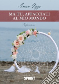 Ma tu, affacciati al mio mondo libro di Izzo Anna