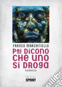 Poi dicono che uno si droga libro di Marchitiello Franco