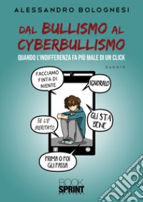 Dal bullismo al cyberbullismo. Quando l'indifferenza fa più male di un click libro di Bolognesi Alessandro