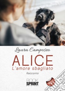 Alice. L'amore sbagliato libro di Camposeo Laura